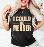 I Could Be Meaner- Graphic T-shirt