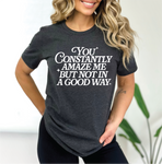 You Constantly Amaze Me Graphic Tee