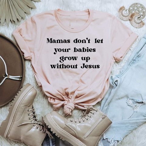 Mamas don't let your babies grow up without Jesus
